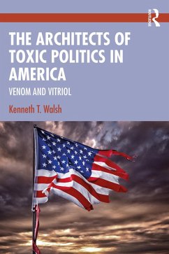 The Architects of Toxic Politics in America (eBook, PDF) - Walsh, Kenneth T.