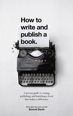 How To Write and Publish a Book.: A Proven Guide to Writing, Publishing, and Launching a Book that Makes a Difference. (Ministry & Leadership Development, #1) (eBook, ePUB) - Deuth, Samuel
