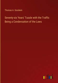 Seventy-six Years' Tussle with the Traffic Being a Condensation of the Laws - Goodwin, Thomas A.