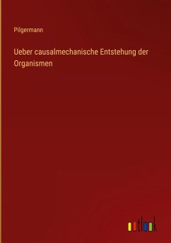 Ueber causalmechanische Entstehung der Organismen - Pilgermann