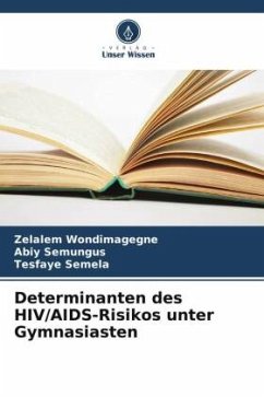 Determinanten des HIV/AIDS-Risikos unter Gymnasiasten - Wondimagegne, Zelalem;Semungus, Abiy;Semela, Tesfaye