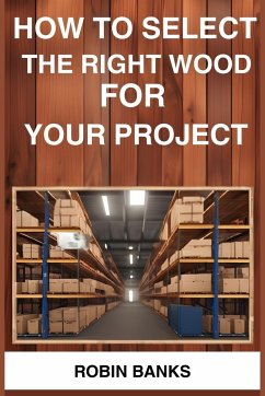 HOW TO SELECT THE RIGHT WOOD FOR YOUR PROJECT - Banks, Robin