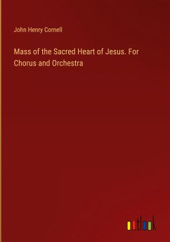Mass of the Sacred Heart of Jesus. For Chorus and Orchestra - Cornell, John Henry