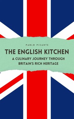 The English Kitchen: A Culinary Journey through Britain's Rich Heritage (eBook, ePUB) - Picante, Pablo