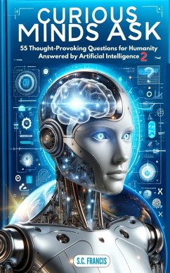 Curious Minds Ask: 55 Thought-Provoking Questions for Humanity Answered by Artificial Intelligence 2 (Curious Minds Series, #2) (eBook, ePUB) - Francis, S. C.