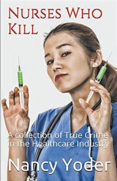 Nurses Who Kill Collection of True Crime In The Healthcare Industry - Yoder, Nancy