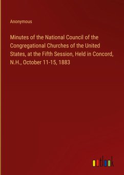 Minutes of the National Council of the Congregational Churches of the United States, at the Fifth Session, Held in Concord, N.H., October 11-15, 1883