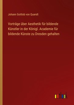 Vorträge über Aesthetik für bildende Künstler in der Königl. Academie für bildende Künste zu Dresden gehalten