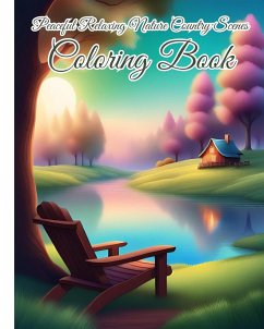 Peaceful Relaxing Nature Country Scenes Coloring Book For Adults - Nguyen, Thy