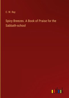 Spicy Breezes. A Book of Praise for the Sabbath-school - Ray, C. W.