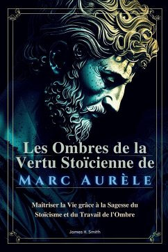 Les Ombres de la Vertu Stoïcienne de Marc Aurèle - Smith, James H.