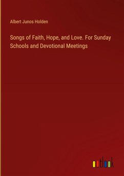 Songs of Faith, Hope, and Love. For Sunday Schools and Devotional Meetings