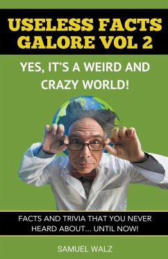 Useless Facts Galore - Yes, It's A Weird And Crazy World! Vol 2. - Walz, Samuel