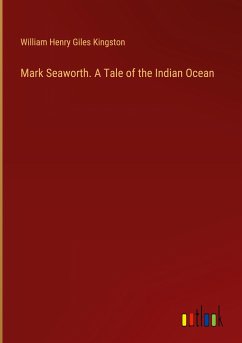 Mark Seaworth. A Tale of the Indian Ocean - Kingston, William Henry Giles