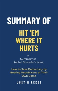 Summary of Hit 'Em Where It Hurts by Rachel Bitecofer: How to Save Democracy by Beating Republicans at Their Own Game (eBook, ePUB) - Reese, Justin