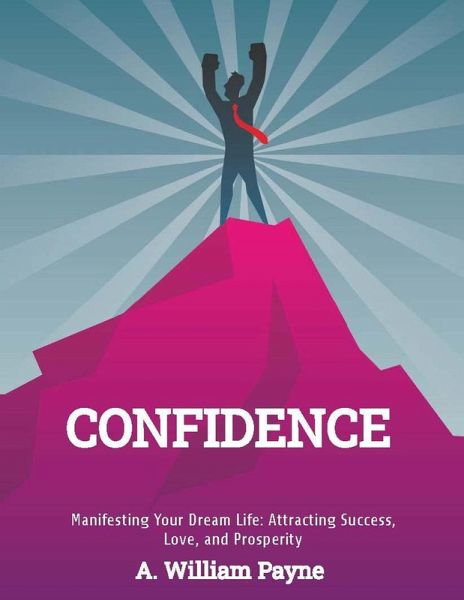 Confidence! Manifesting Your Dream Life: Attracting Success, Love, and Prosperity (eBook, ePUB) Confidence! Manifesting Your Dream Life: Attracting Success, Love, and Prosperity (eBook, ePUB)