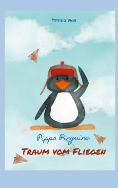 Pippa Pinguins Traum vom Fliegen (eBook, ePUB) - Wolf, Patrizia