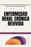 Enfermedad Renal Crónica Revivida: Restauración Después de una Disfunción - Un Manual Para Restaurar la Enfermedad Renal Crónica, Revertirla y Vivir Felices Para Siempre (eBook, ePUB)