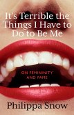 It's Terrible the Things I Have to Do to Be Me (eBook, ePUB) It's Terrible the Things I Have to Do to Be Me (eBook, ePUB)