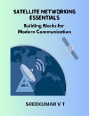 Satellite Networking Essentials: Building Blocks for Modern Communication (eBook, ePUB) Satellite Networking Essentials: Building Blocks for Modern Communication (eBook, ePUB)