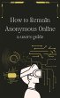 How to Remain Anonymous Online: A Users... - Bild 1