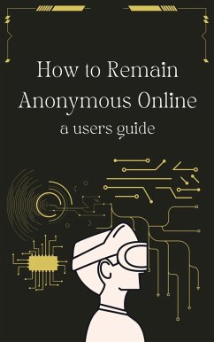 How to Remain Anonymous Online: A Users Guide Updated (eBook, ePUB) - Thomas, William