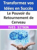 Le Pouvoir du Retournement de Cerveau : Transformez vos Idées en Succès (eBook, ePUB)