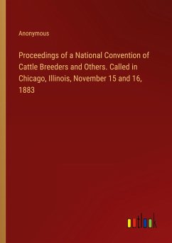 Proceedings of a National Convention of Cattle Breeders and Others. Called in Chicago, Illinois, November 15 and 16, 1883