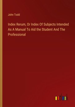 Index Rerum, Or Index Of Subjects Intended As A Manual To Aid the Student And The Professional - Todd, John