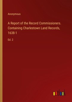 A Report of the Record Commissioners. Containing Charlestown Land Records, 1638-1 - Anonymous
