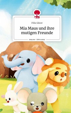 Mia Maus und ihre mutigen Freunde. Life is a Story - story.one - Göcer, Filiz