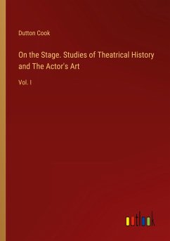 On the Stage. Studies of Theatrical History and The Actor's Art - Cook, Dutton