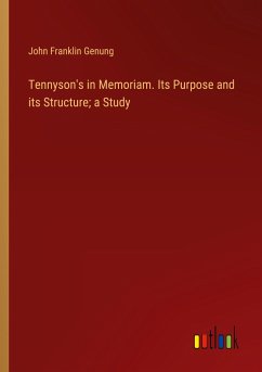 Tennyson's in Memoriam. Its Purpose and its Structure; a Study