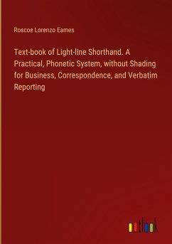 Text-book of Light-line Shorthand. A Practical, Phonetic System, without Shading for Business, Correspondence, and Verbatim Reporting