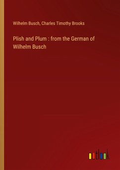 Plish and Plum : from the German of Wilhelm Busch - Busch, Wilhelm; Brooks, Charles Timothy