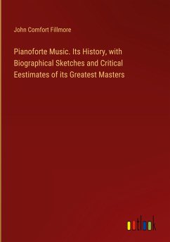 Pianoforte Music. Its History, with Biographical Sketches and Critical Eestimates of its Greatest Masters