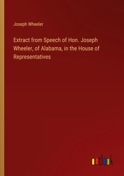 Extract from Speech of Hon. Joseph Wheeler, of Alabama, in the House of Representatives