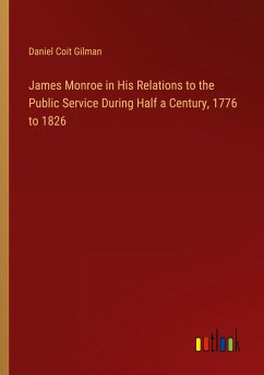 James Monroe in His Relations to the Public Service During Half a Century, 1776 to 1826