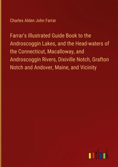 Farrar's Illustrated Guide Book to the Androscoggin Lakes, and the Head-waters of the Connecticut, Macalloway, and Androscoggin Rivers, Dixiville Notch, Grafton Notch and Andover, Maine, and Vicinity