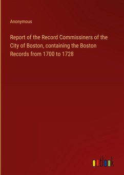 Report of the Record Commissiners of the City of Boston, containing the Boston Records from 1700 to 1728 - Anonymous