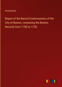 Report of the Record Commissiners of the City of Boston, containing the Boston Records from 1700 to 1728