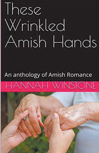 These Wrinkled Amish Hands An Anthology of Amish Romance These Wrinkled Amish Hands An Anthology of Amish Romance