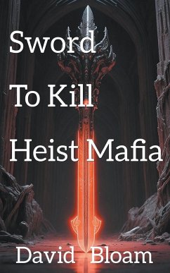 The Sword to Kill Heist Mafia - Kulishraim, Johnson; Bloam, David