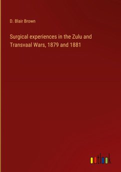 Surgical experiences in the Zulu and Transvaal Wars, 1879 and 1881