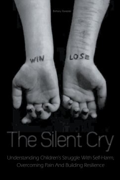 The Silent Cry Understanding Children's Struggle With Self-Harm, Overcoming Pain And Building Resilience - Forrester, Brittany