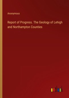 Report of Progress. The Geology of Lehigh and Northampton Counties