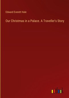 Our Christmas in a Palace. A Traveller's Story - Hale, Edward Everett