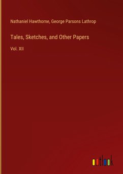 Tales, Sketches, and Other Papers - Hawthorne, Nathaniel; Lathrop, George Parsons