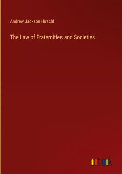 The Law of Fraternities and Societies - Hirschl, Andrew Jackson