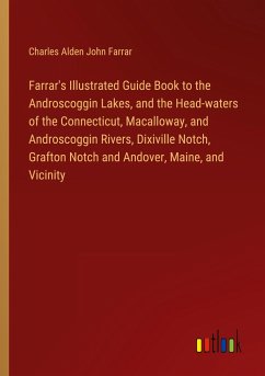 Farrar's Illustrated Guide Book to the Androscoggin Lakes, and the Head-waters of the Connecticut, Macalloway, and Androscoggin Rivers, Dixiville Notch, Grafton Notch and Andover, Maine, and Vicinity